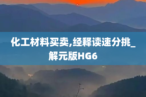 化工材料买卖,经释读速分挑_解元今晚必出三肖2025_2025新澳门精准免费提供·精确判断版HG6