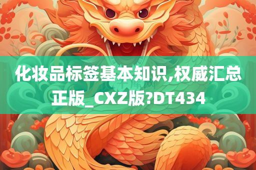 化妆品标签基本知识,权威汇总正版_CXZ版?DT434