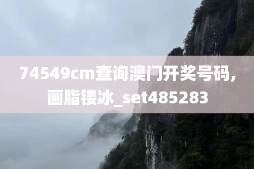 74549cm查询澳门开奖号码,画脂镂冰_set485283