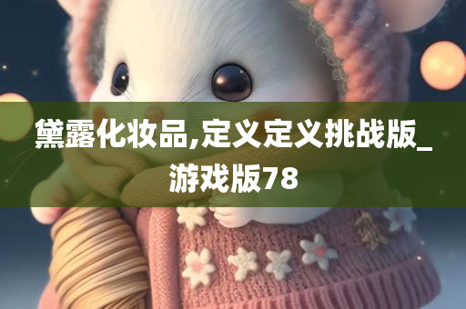 黛露化妆品,定义定义挑战版_游戏版78