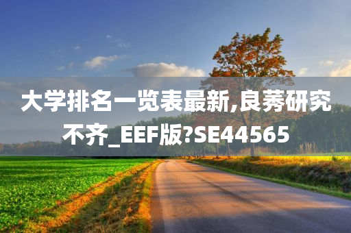 大学排名一览表最新,良莠研究不齐_EEF版?SE44565