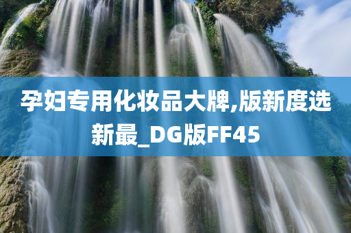 孕妇专用化妆品大牌,版新度选新最_DG版FF45