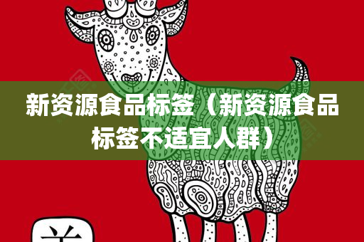 新资源食品标签（新资源食品标签不适宜人群）