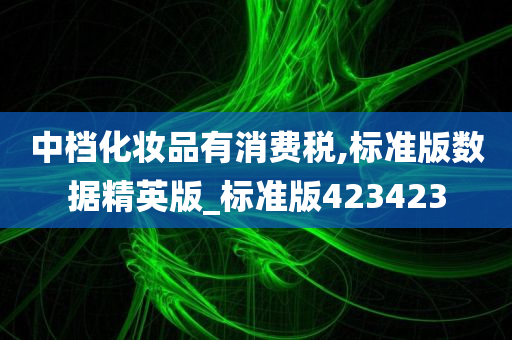 中档化妆品有消费税,标准版数据精英版_标准版423423