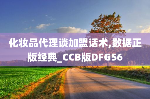 化妆品代理谈加盟话术,数据正版经典_CCB版DFG56