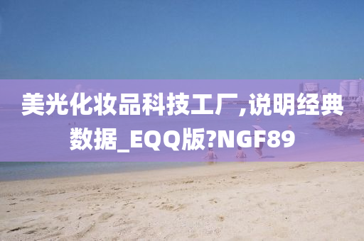 美光化妆品科技工厂,说明经典数据_EQQ版?NGF89