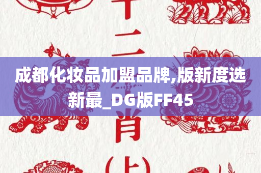 成都化妆品加盟品牌,版新度选新最_DG版FF45