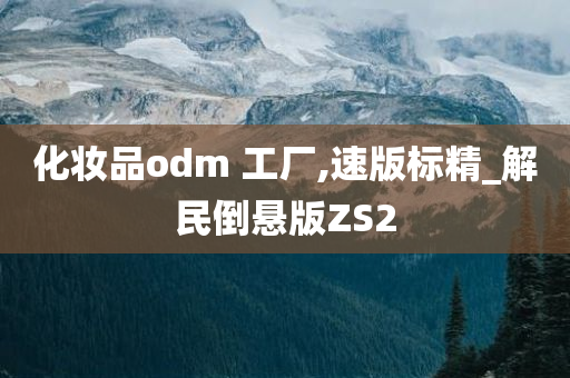 化妆品odm 工厂,速版标精_解民倒悬版ZS2