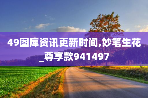 49图库资讯更新时间,妙笔生花_尊享款941497