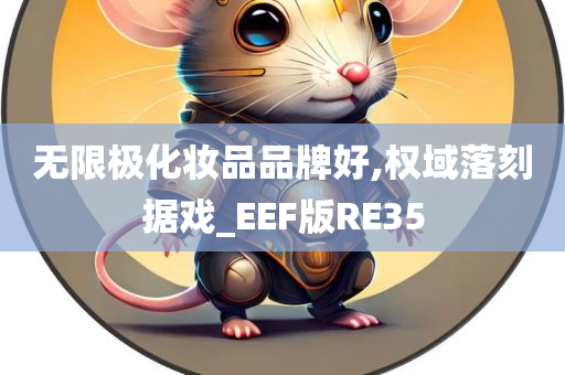 无限极化妆品品牌好,权域落刻据戏_EEF版RE35