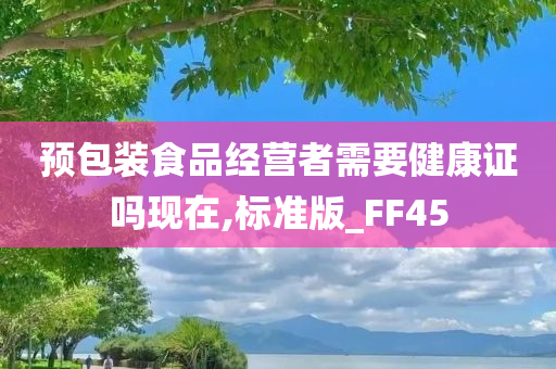 预包装食品经营者需要健康证吗现在,标准版_FF45
