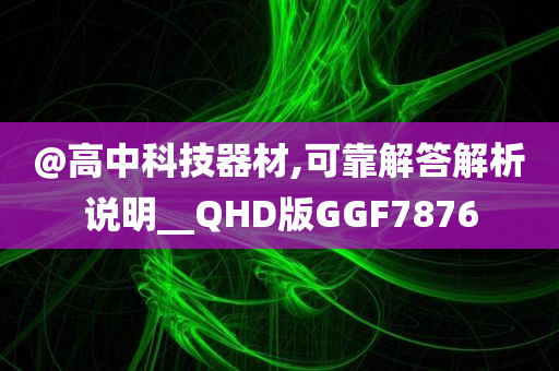 @高中科技器材,可靠解答解析说明__QHD版GGF7876