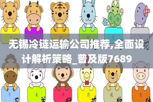 无锡冷链运输公司推荐,全面设计解析策略_普及版7689