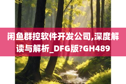 闲鱼群控软件开发公司,深度解读与解析_DFG版?GH489