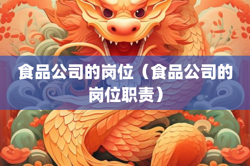 食品公司的岗位（食品公司的岗位职责）
