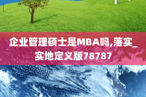 企业管理硕士是MBA吗,落实_实地定义版78787今晚必出三肖2025_2025新澳门精准免费提供·精确判断