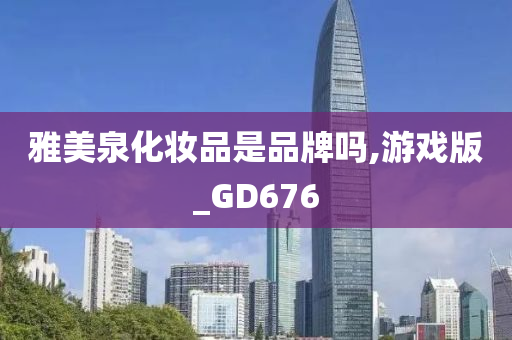 雅美泉化妆品是品牌吗,游戏版_GD676