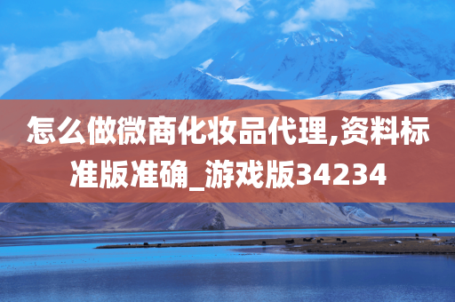 怎么做微商化妆品代理,资料标准版准确_游戏版34234