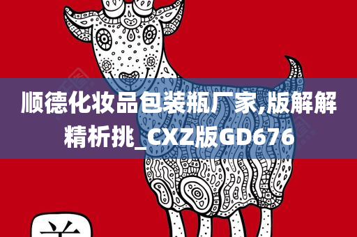 顺德化妆品包装瓶厂家,版解解精析挑_CXZ版GD676
