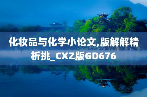 化妆品与化学小论文,版解解精析挑_CXZ版GD676