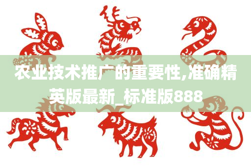 农业技术推广的重要性,准确精英版最新_标准版888