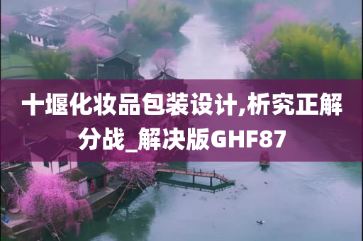 十堰化妆品包装设计,析究正解分战_解决版GHF87