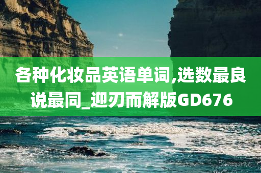 各种化妆品英语单词,选数最良说最同_迎刃而解版GD676