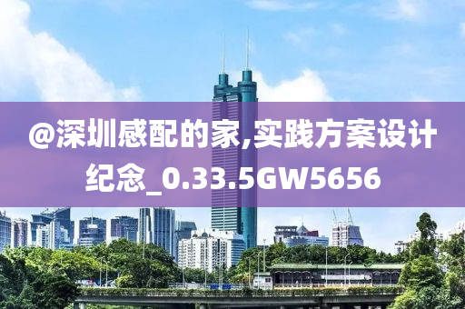 @深圳感配的家,实践方案设计纪念_0.33.5GW5656