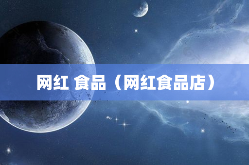 网红 食品（网红食品店）