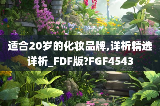 适合20岁的化妆品牌,详析精选详析_FDF版?FGF4543