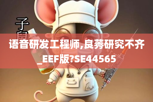 语音研发工程师,良莠研究不齐_EEF版?SE44565