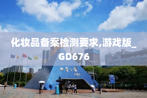 化妆品备案检测要求,游戏版_GD676