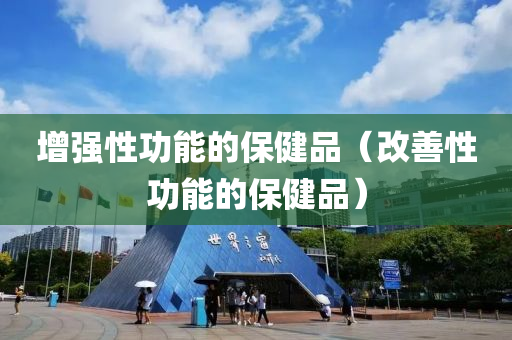 增强性功能的保健品（改善性功能的保健品）