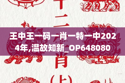 王中王一码一肖一特一中2024年,温故知新_OP648080