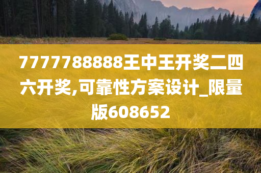 7777788888王中王开奖二四六开奖,可靠性方案设计_限量版608652