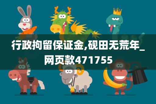 行政拘留保证金,砚田无荒年_网页款471755