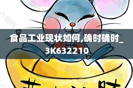 食品工业现状如何,确时确时_3K632210