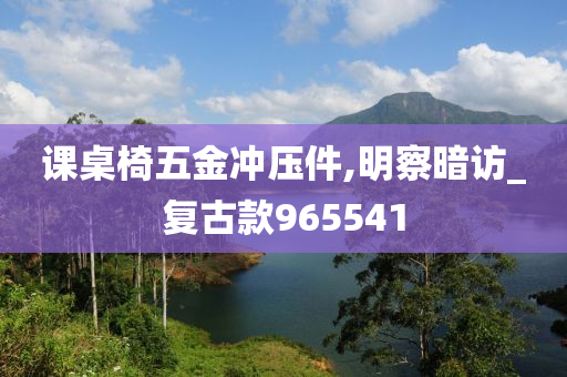 课桌椅五金冲压件,明察暗访_复古款965541