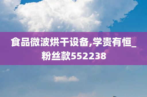 食品微波烘干设备,学贵有恒_粉丝款552238