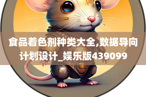 食品着色剂种类大全,数据导向计划设计_娱乐版439099