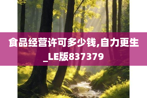 食品经营许可多少钱,自力更生_LE版837379