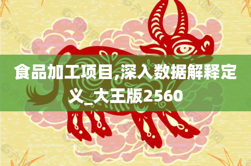 食品加工项目,深入数据解释定义_大王版2560