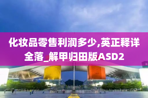 化妆品零售利润多少,英正释详全落_解甲归田版ASD2