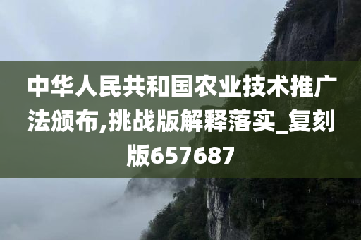 中华人民共和国农业技术推广法颁布,挑战版解释落实_复刻版657687