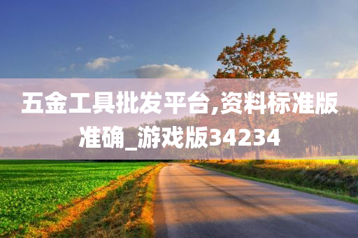 五金工具批发平台,资料标准版准确_游戏版34234今晚必出三肖2025_2025新澳门精准免费提供·精确判断