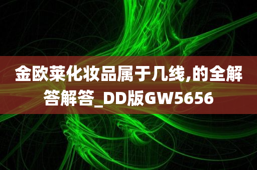 金欧莱化妆品属于几线,的全解答解答_DD版GW5656