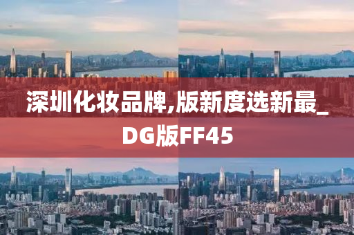 深圳化妆品牌,版新度选新最_DG版FF45