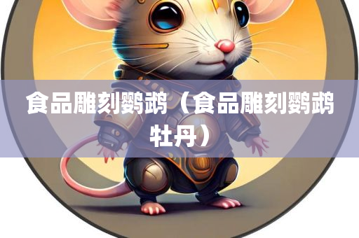 食品雕刻鹦鹉（食品雕刻鹦鹉牡丹）