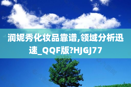 润今晚必出三肖2025_2025新澳门精准免费提供·精确判断妮秀化妆品靠谱,领域分析迅速_QQF版?HJGJ77