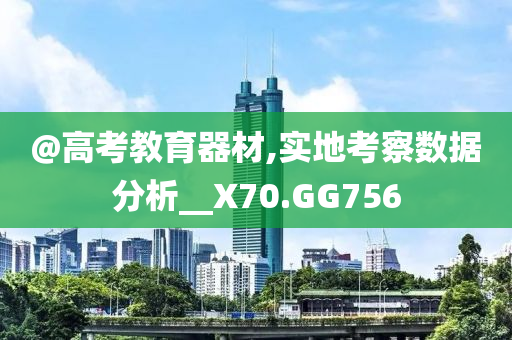 @高考教育器材,实地考察数据分析__X70.GG756